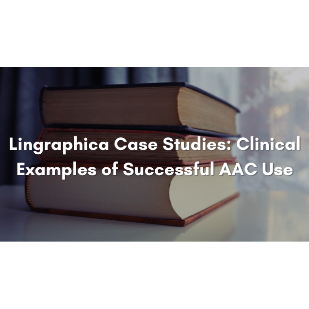 Lingraphica Case Studies: Clinical Examples of Successful AAC Use