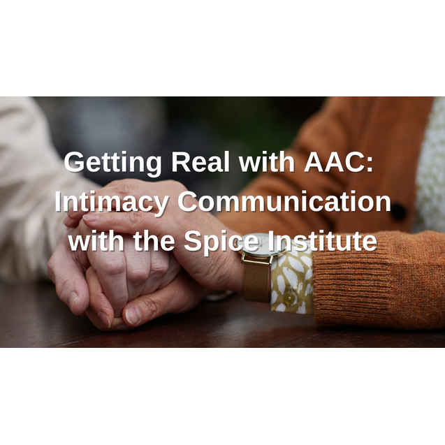 Getting Real with AAC Intimacy Communication with the Spice Institute