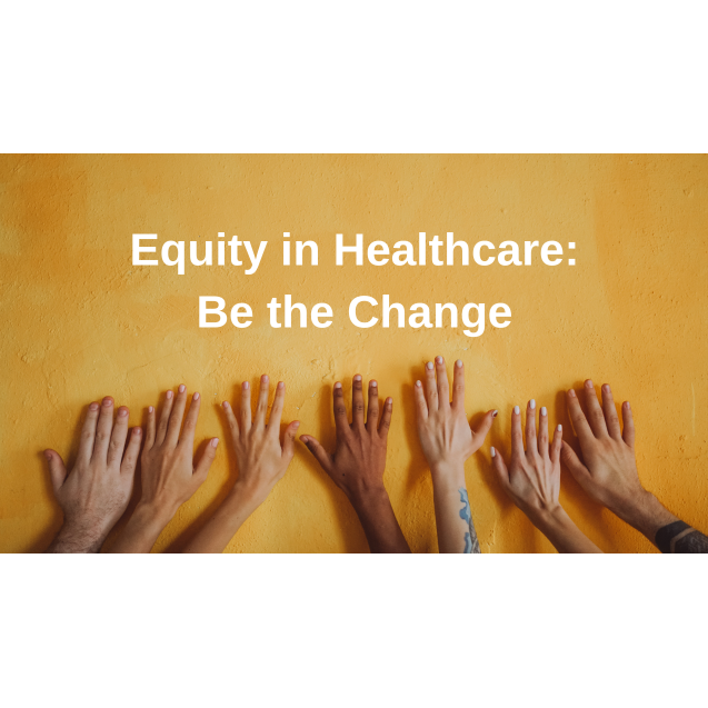 Equity in Healthcare: Be the Change