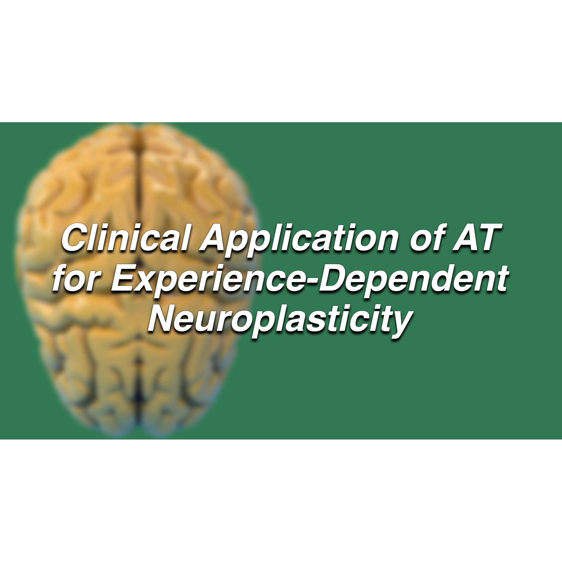 Clinical Application of AT for Experience-Dependent Neuroplasticity
