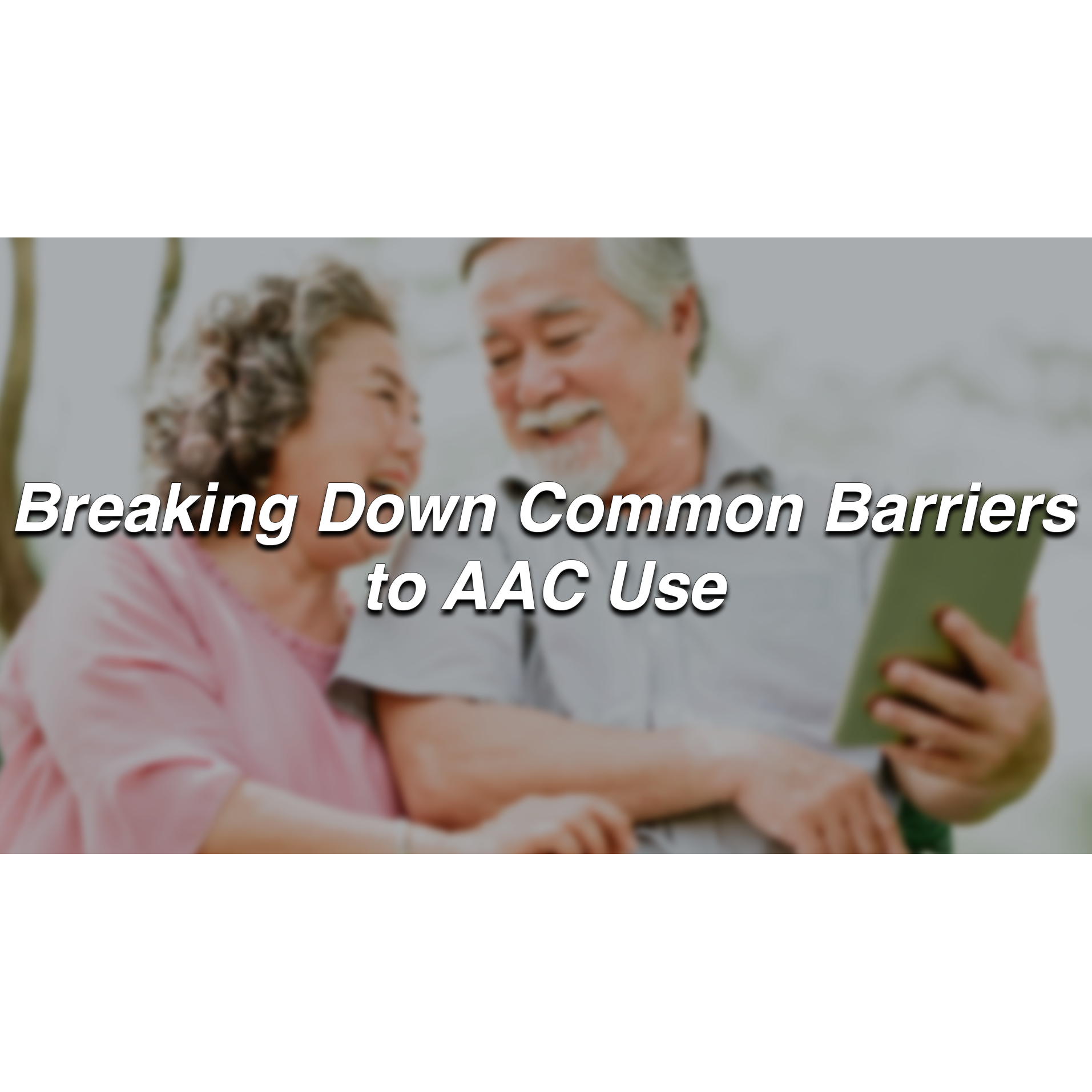 Breaking Down Common Barriers to AAC Use