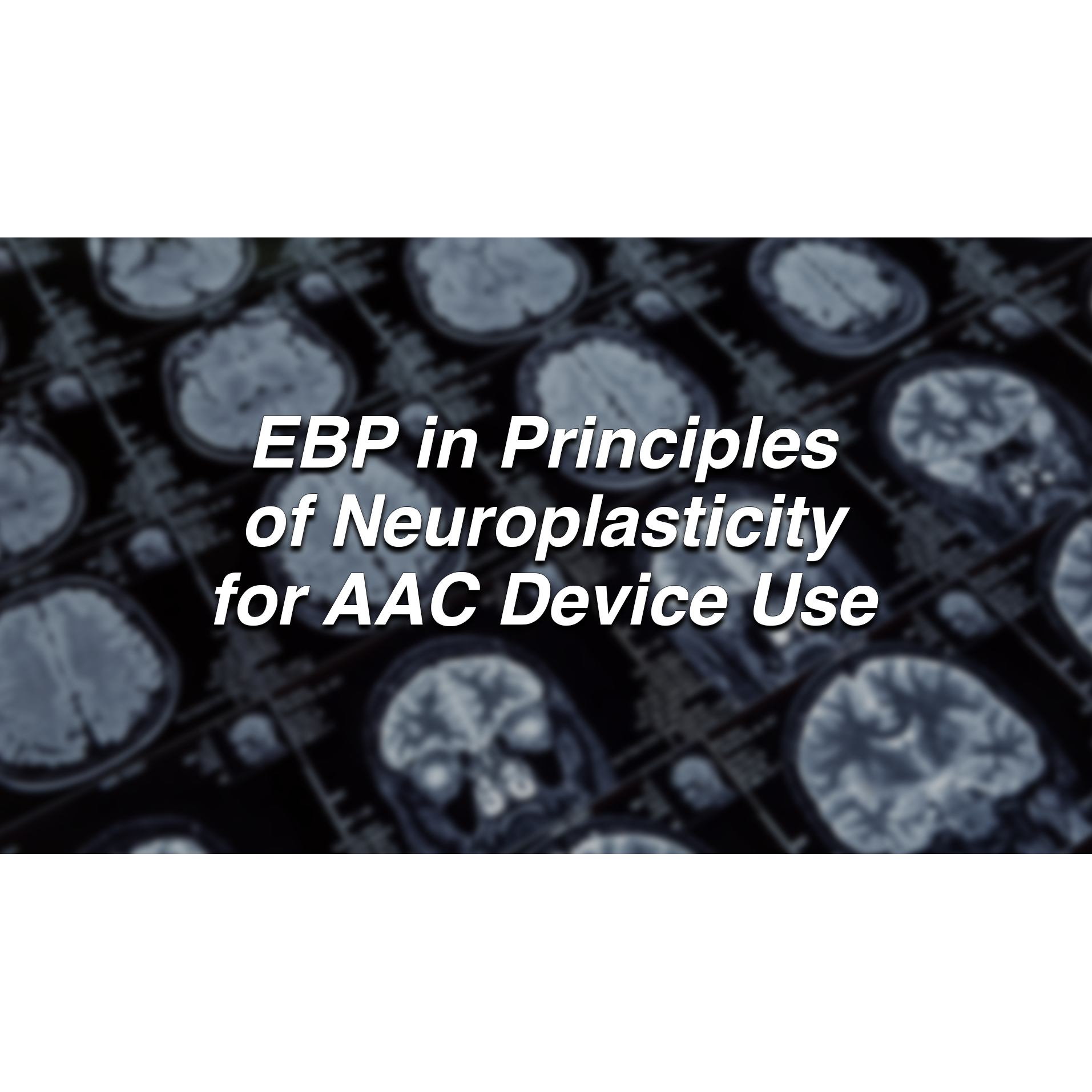 EBP in Principles of Neuroplasticity for AAC Device Use