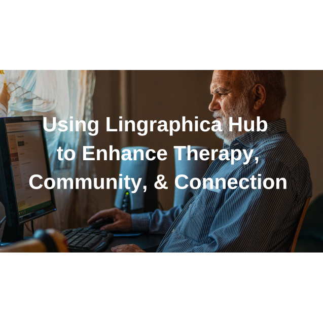 Using Lingraphica Hub to Enhance Therapy, Community, & Connection: 0.7 CEU Self-Study