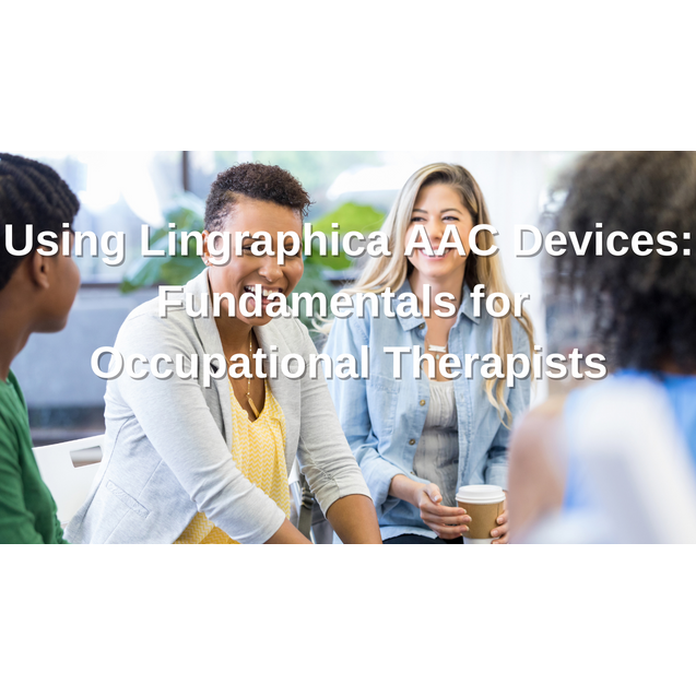 Using Lingraphica AAC Devices:  Fundamentals for Occupational Therapists