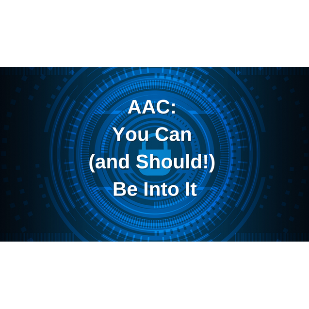 AAC: You Can (and Should!) Be Into It