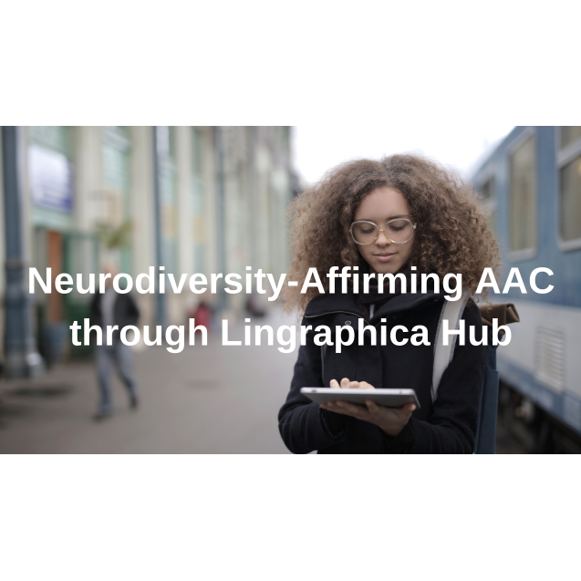 Neurodiversity-Affirming AAC through Lingraphica Hub