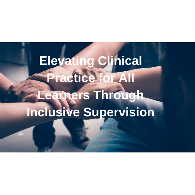 Elevating Clinical Practice for All Learners Through Inclusive Supervision 