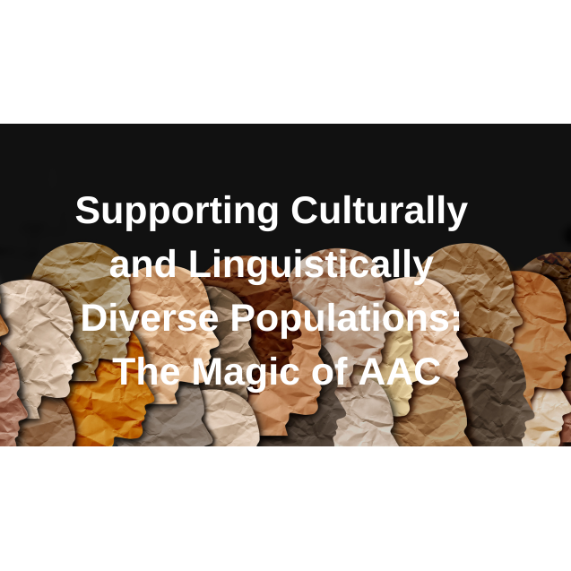 Supporting Culturally & Linguistically Diverse Populations: The Magic of AAC