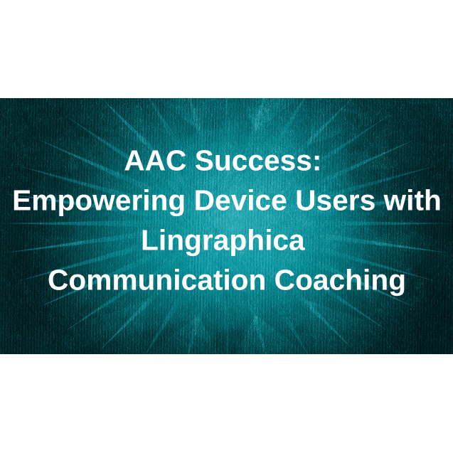AAC Success: Empowering Device Users with Lingraphica Communication Coaching