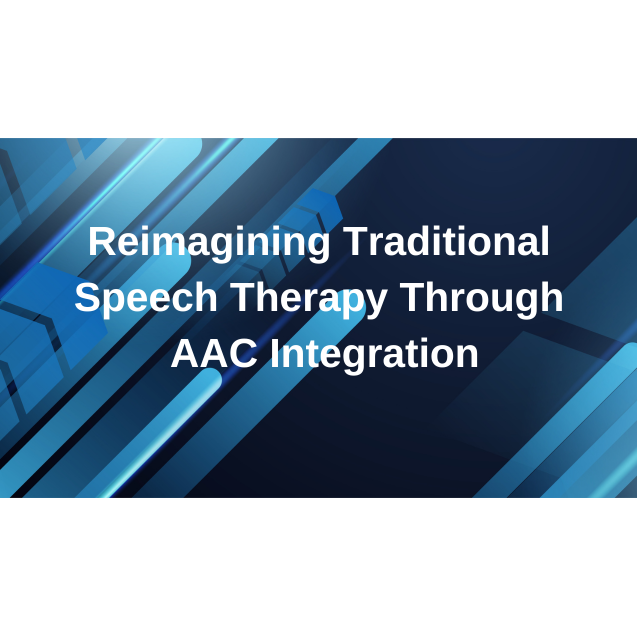 Reimagining Traditional Speech Therapy Through AAC Integration