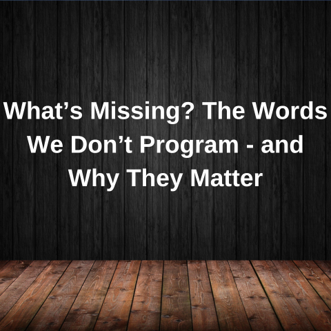 What’s Missing? The Words We Don’t Program - and Why They Matter